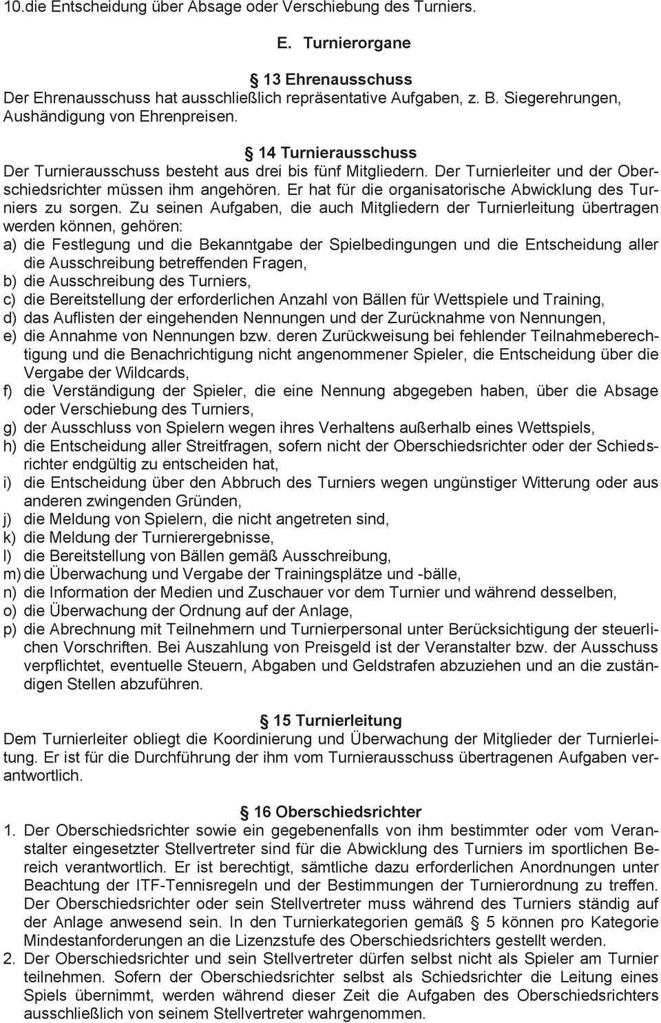 Er hat für die organisatorische Abwicklung des Turniers zu sorgen.