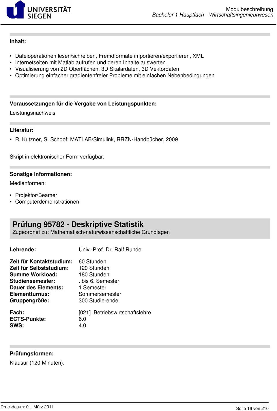 Leistungsnachweis Literatur: R. Kutzner, S. Schoof: MATLAB/Simulink, RRZN-Handbücher, 2009 Skript in elektronischer Form verfügbar.