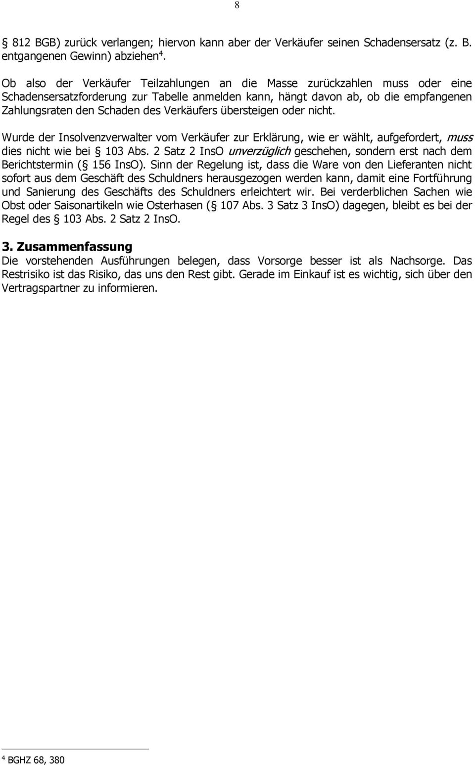 Verkäufers übersteigen oder nicht. Wurde der Insolvenzverwalter vom Verkäufer zur Erklärung, wie er wählt, aufgefordert, muss dies nicht wie bei 103 Abs.