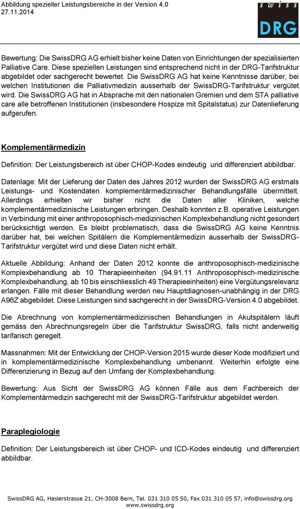 Die SwissDRG AG hat keine Kenntnisse darüber, bei welchen Institutionen die Palliativmedizin ausserhalb der SwissDRG-Tarifstruktur vergütet wird.