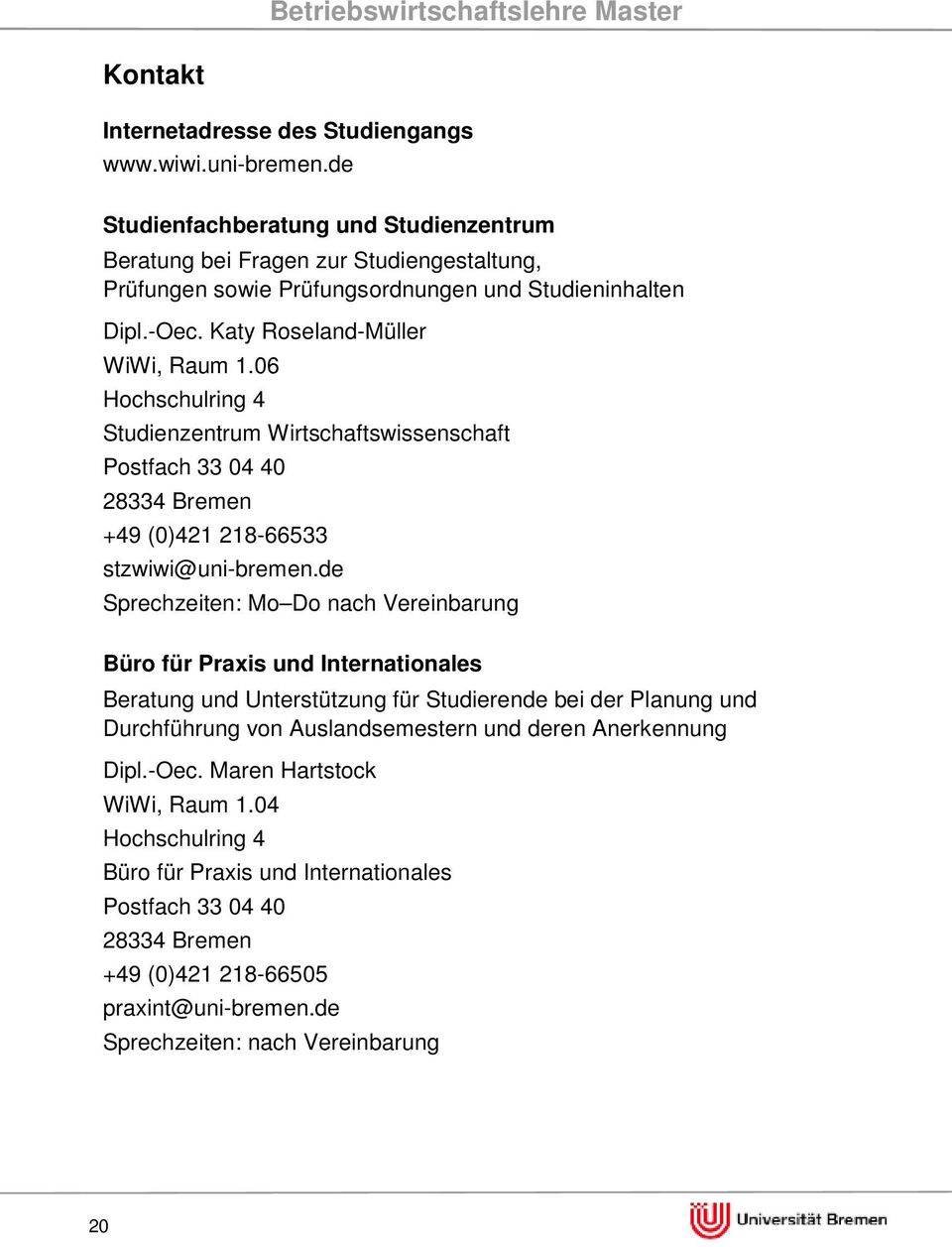 06 Hochschulring 4 Studienzentrum Wirtschaftswissenschaft Postfach 33 04 40 28334 Bremen +49 (0)421 218-66533 stzwiwi@uni-bremen.