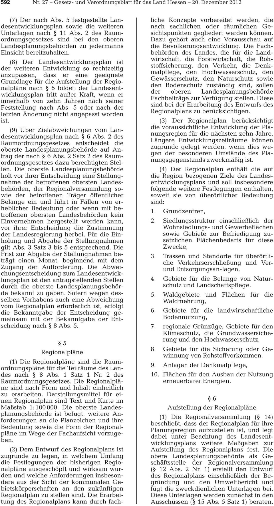 (8) Der Landesentwicklungsplan ist der weiteren Entwicklung so rechtzeitig anzupassen, dass er eine geeignete Grundlage für die Aufstellung der Regionalpläne nach 5 bildet; der Landesentwicklungsplan