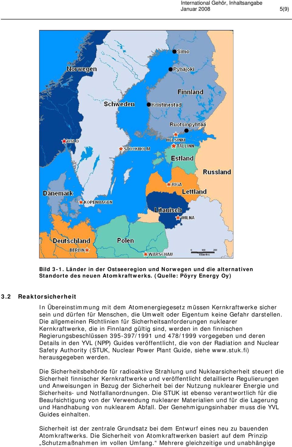 Die allgemeinen Richtlinien für Sicherheitsanforderungen nuklearer Kernkraftwerke, die in Finnland gültig sind, werden in den finnischen Regierungsbeschlüssen 395-397/1991 und 478/1999 vorgegeben und