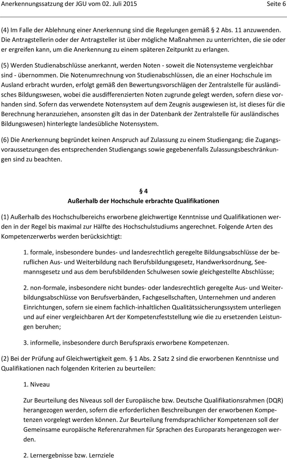 (5) Werden Studienabschlüsse anerkannt, werden Noten - soweit die Notensysteme vergleichbar sind - übernommen.