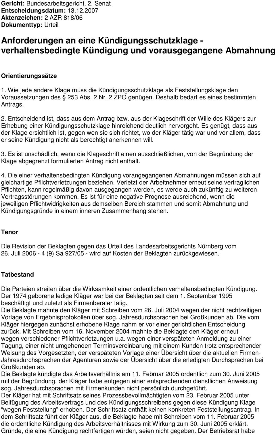 Wie jede andere Klage muss die Kündigungsschutzklage als Feststellungsklage den Voraussetzungen des 253 Abs. 2 Nr. 2 ZPO genügen. Deshalb bedarf es eines bestimmten Antrags. 2. Entscheidend ist, dass aus dem Antrag bzw.