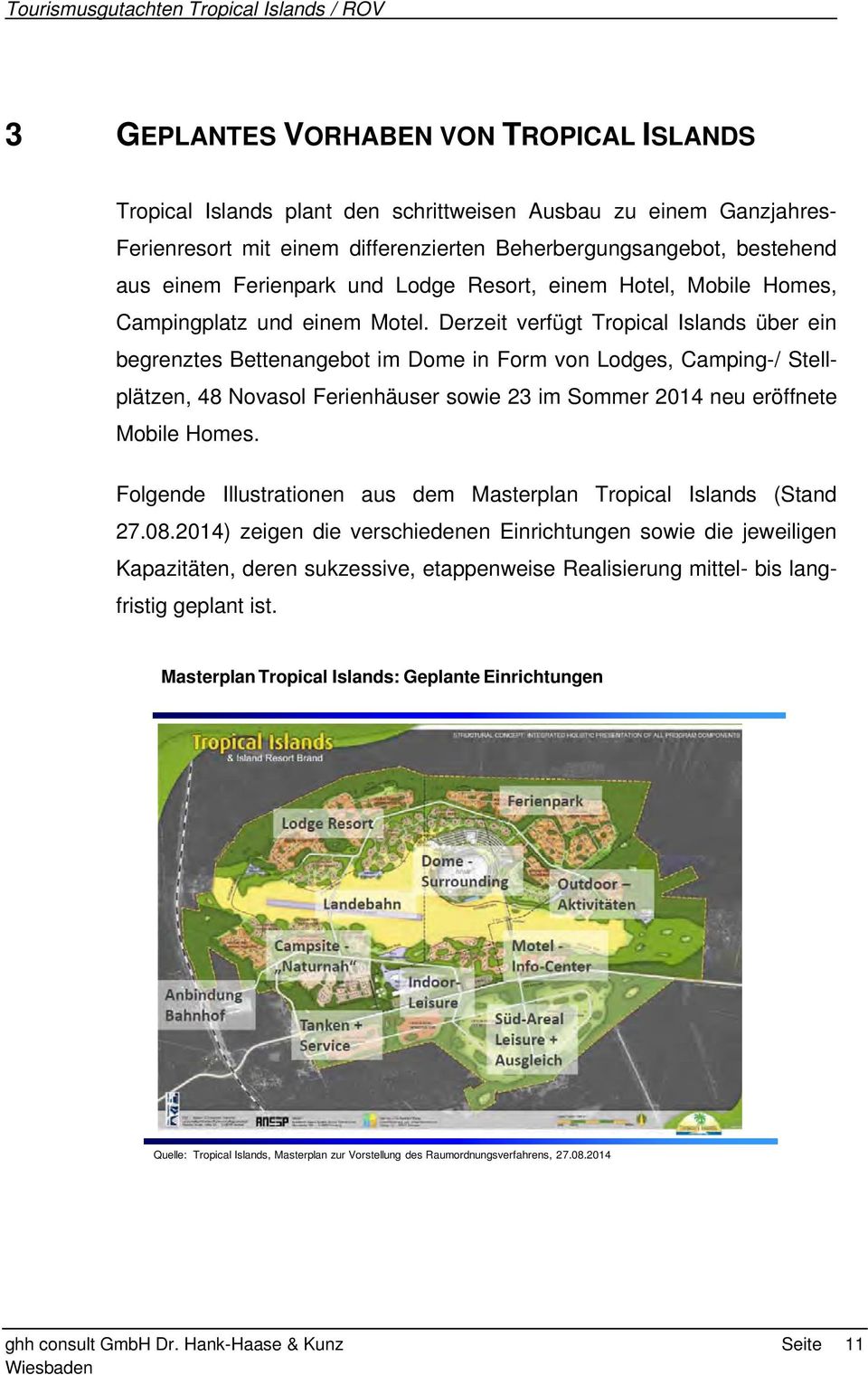 Derzeit verfügt Tropical Islands über ein begrenztes Bettenangebot im Dome in Form von Lodges, Camping-/ Stellplätzen, 48 Novasol Ferienhäuser sowie 23 im Sommer 2014 neu eröffnete Mobile Homes.