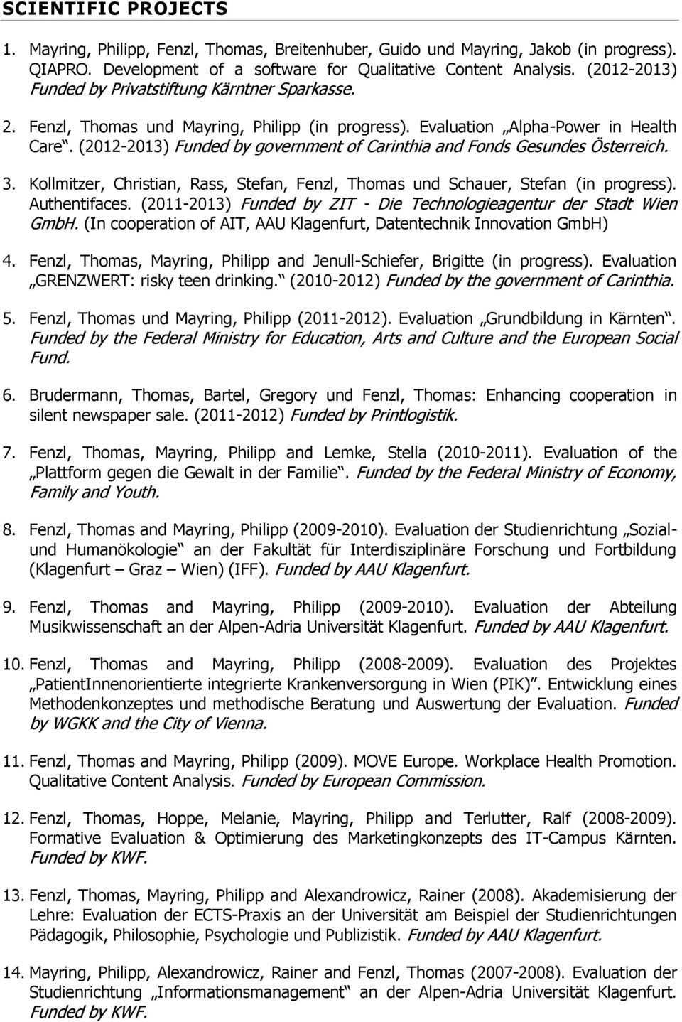 (2012-2013) Funded by government of Carinthia and Fonds Gesundes Österreich. 3. Kollmitzer, Christian, Rass, Stefan, Fenzl, Thomas und Schauer, Stefan (in progress). Authentifaces.