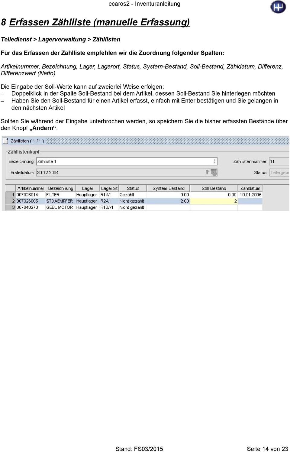 Doppelklick in der Spalte Soll-Bestand bei dem Artikel, dessen Soll-Bestand Sie hinterlegen möchten Haben Sie den Soll-Bestand für einen Artikel erfasst, einfach mit Enter