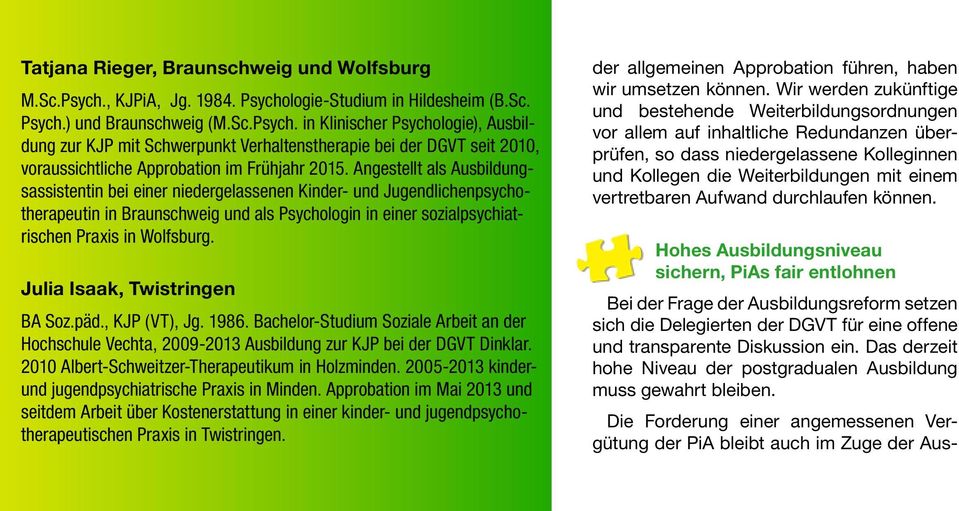 Angestellt als Ausbildungsassistentin bei einer niedergelassenen Kinder- und Jugendlichenpsychotherapeutin in Braunschweig und als Psychologin in einer sozialpsychiatrischen Praxis in Wolfsburg.