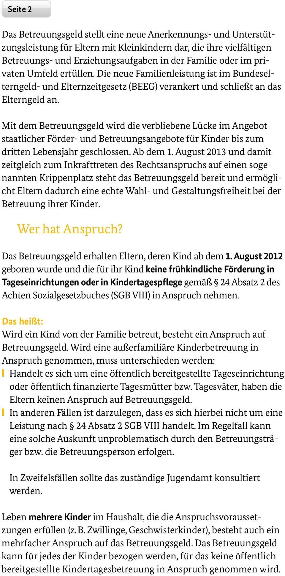 Mit dem Betreuungsgeld wird die verbliebene Lücke im Angebot staatlicher Förder- und Betreuungsangebote für Kinder bis zum dritten Lebensjahr geschlossen. Ab dem 1.