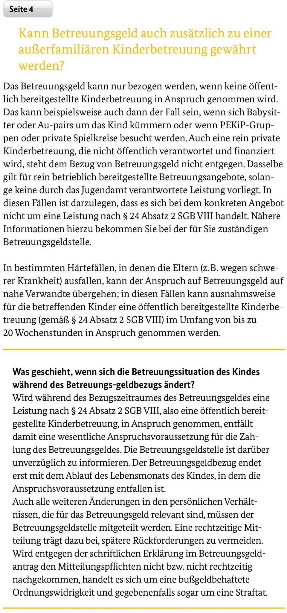 Das kann beispielsweise auch dann der Fall sein, wenn sich Babysitter oder Au-pairs um das Kind kümmern oder wenn PEKiP-Gruppen oder private Spielkreise besucht werden.