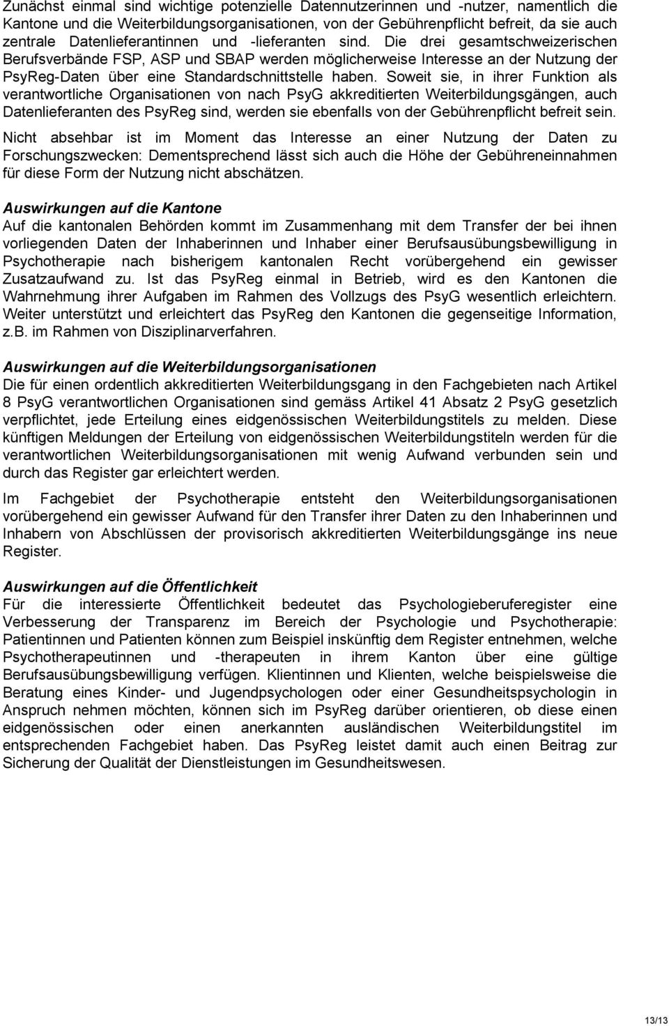 Die drei gesamtschweizerischen Berufsverbände FSP, ASP und SBAP werden möglicherweise Interesse an der Nutzung der PsyReg-Daten über eine Standardschnittstelle haben.