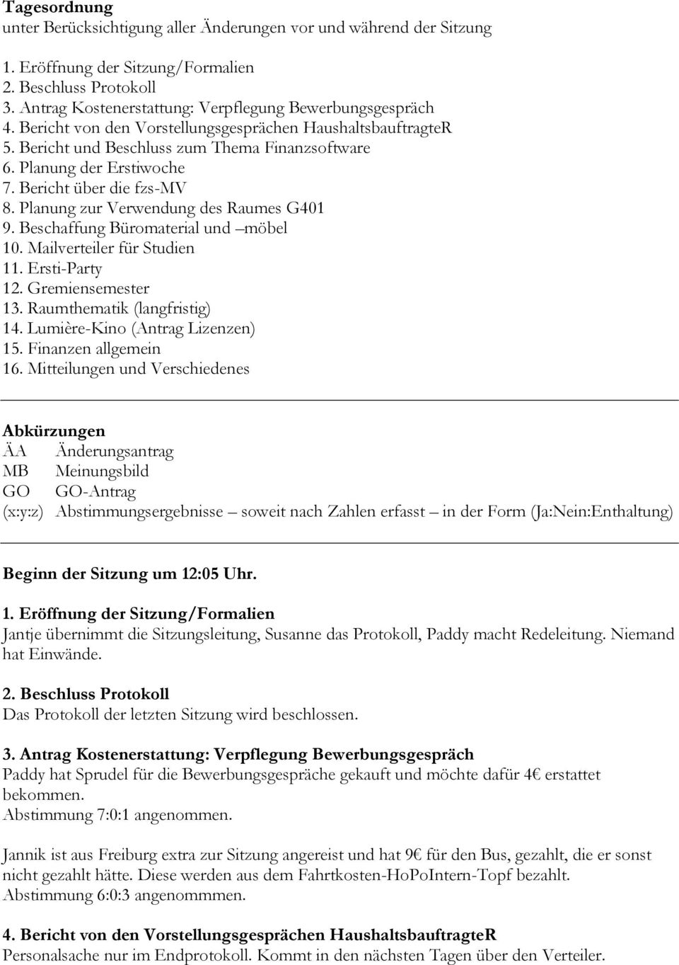 Planung zur Verwendung des Raumes G401 9. Beschaffung Büromaterial und möbel 10. Mailverteiler für Studien 11. Ersti-Party 12. Gremiensemester 13. Raumthematik (langfristig) 14.