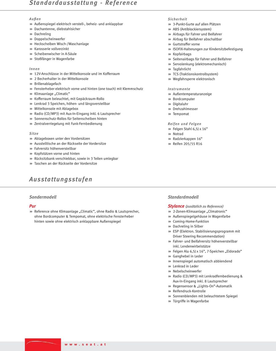 elektrisch vorne und hinten (one touch) mit Klemmschutz Klimaanlage Climatic Kofferraum beleuchtet, mit Gepäckraum-Rollo Lenkrad 3 Speichen, höhen- und längsverstellbar Mittelkonsole mit Ablagebox
