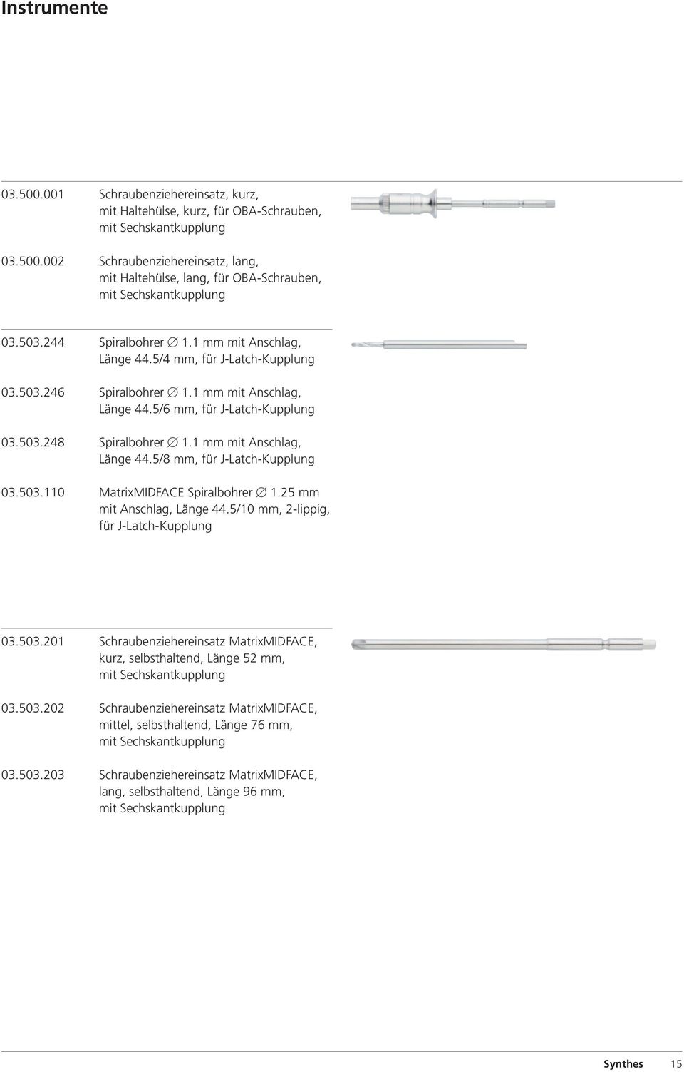 1 mm mit Anschlag, Länge 44.5/8 mm, für J-Latch-Kupplung 03.503.110 MatrixMIDFACE Spiralbohrer 1.25 mm mit Anschlag, Länge 44.5/10 mm, 2-lippig, für J-Latch-Kupplung 03.503.201 Schraubenziehereinsatz MatrixMIDFACE, kurz, selbsthaltend, Länge 52 mm, mit Sechskantkupplung 03.