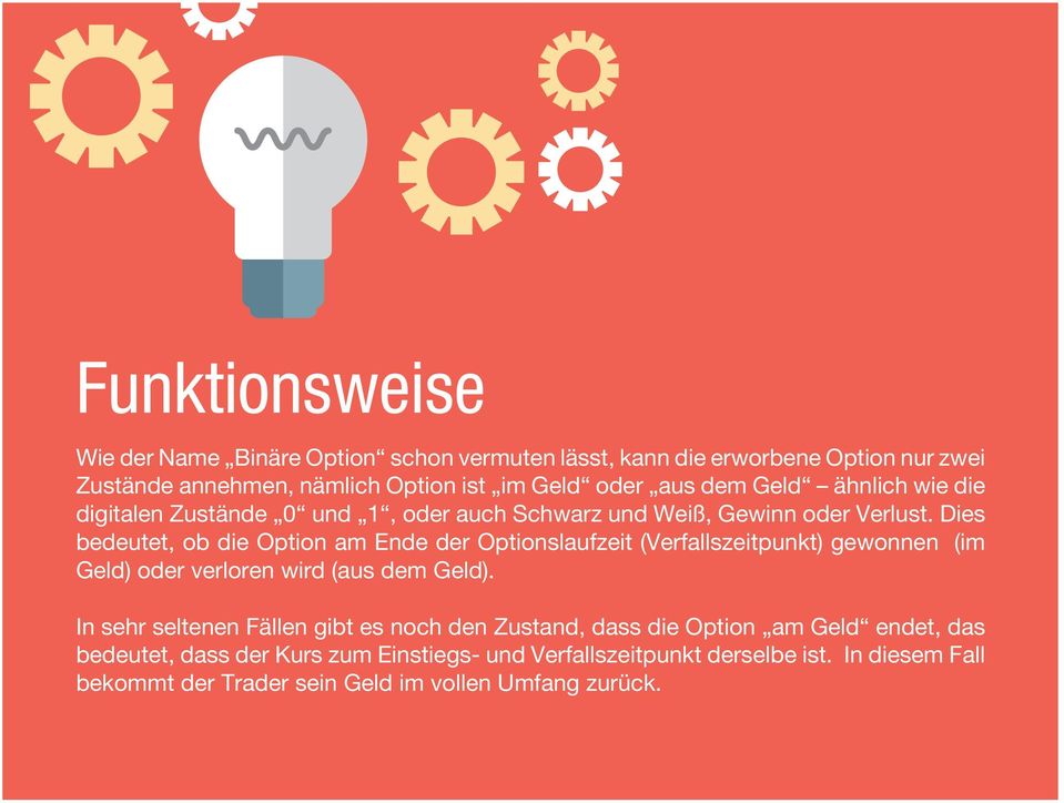 Dies bedeutet, ob die Option am Ende der Optionslaufzeit (Verfallszeitpunkt) gewonnen (im Geld) oder verloren wird (aus dem Geld).