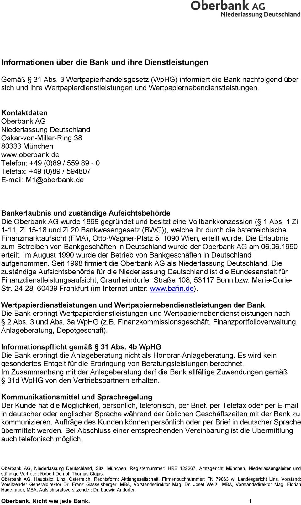 Kontaktdaten Oberbank AG Niederlassung Deutschland Oskar-von-Miller-Ring 38 80333 München www.oberbank.de Telefon: +49 (0)89 / 559 89-0 Telefax: +49 (0)89 / 594807 E-mail: M1@oberbank.
