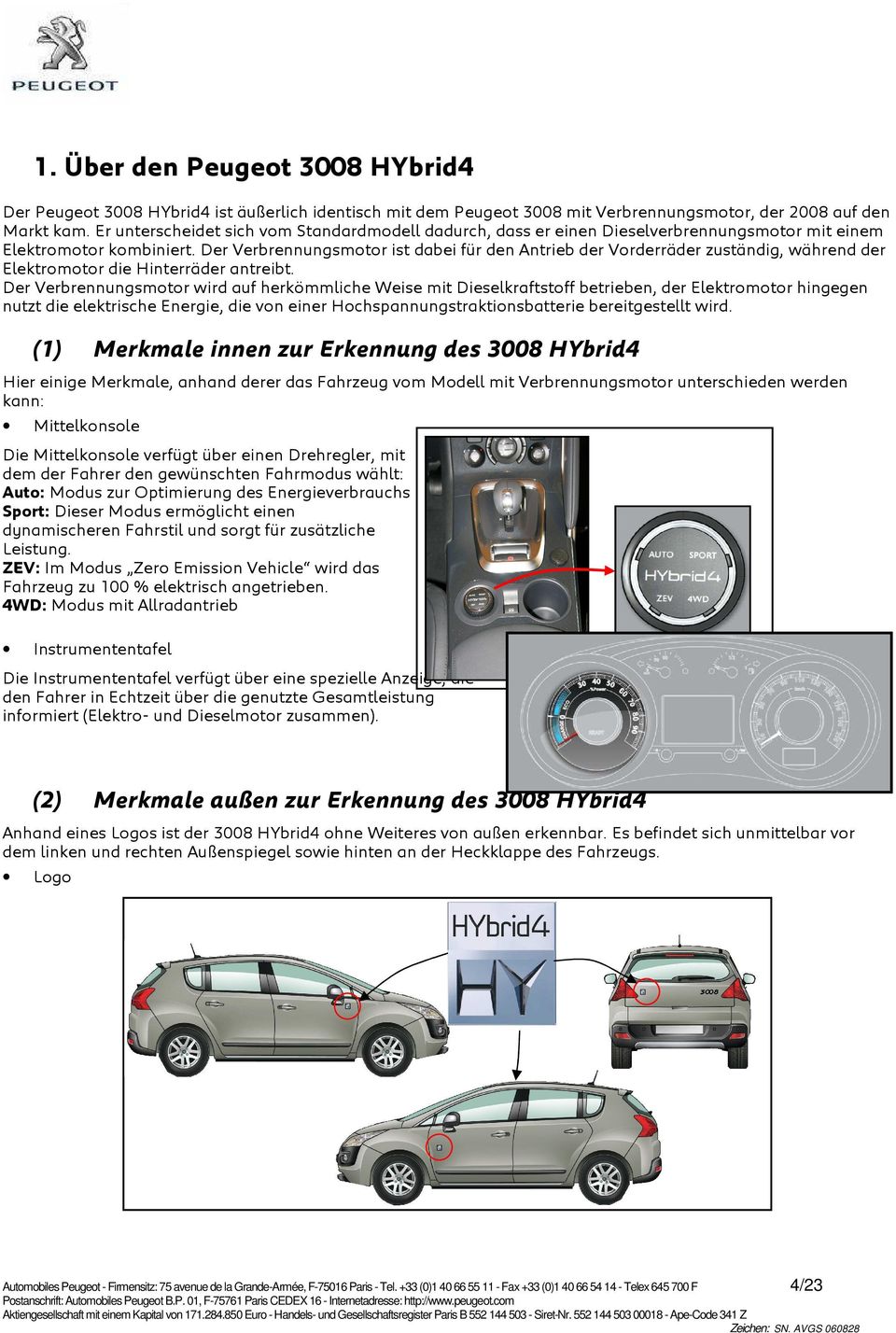 Der Verbrennungsmotor ist dabei für den Antrieb der Vorderräder zuständig, während der Elektromotor die Hinterräder antreibt.