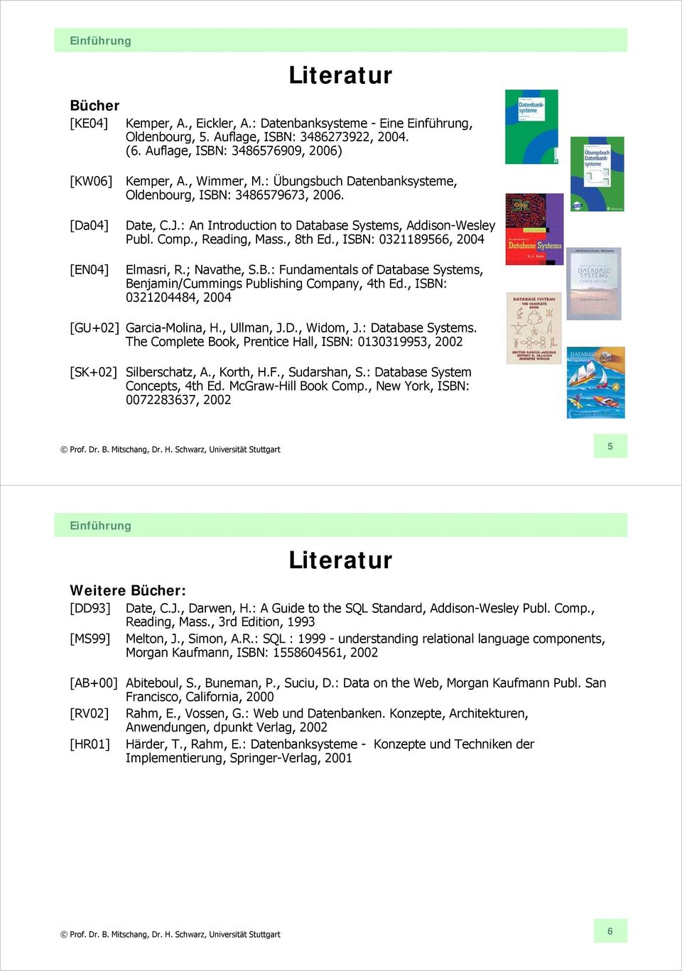 , ISBN: 0321189566, 2004 Elmasri, R.; Navathe, S.B.: Fundamentals of Database Systems, Benjamin/Cummings Publishing Company, 4th Ed., ISBN: 0321204484, 2004 [GU+02] Garcia-Molina, H., Ullman, J.D., Widom, J.