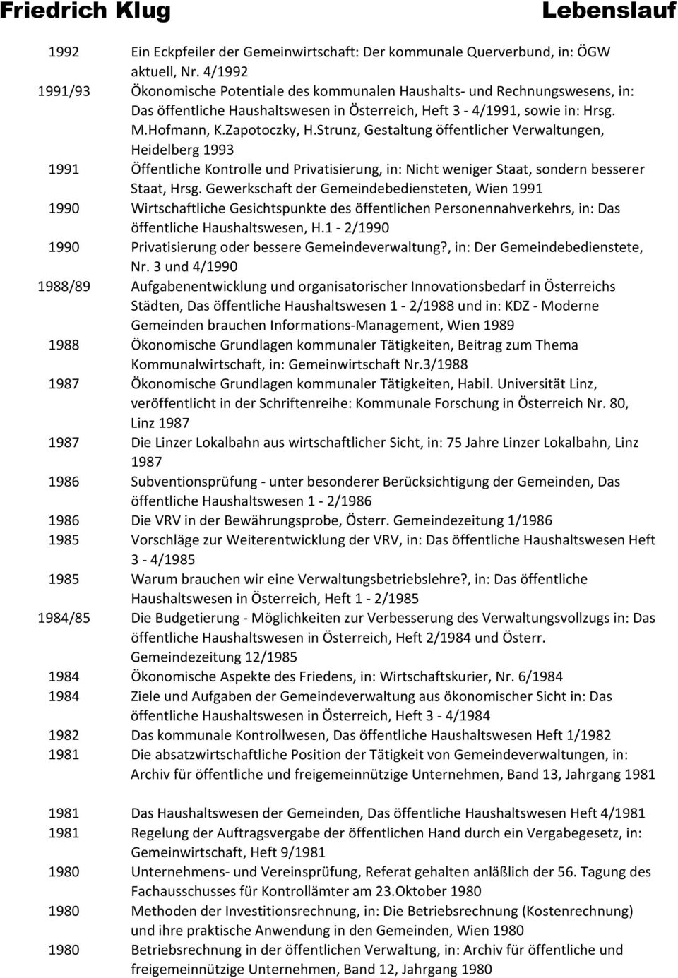 Strunz, Gestaltung öffentlicher Verwaltungen, Heidelberg 1993 Öffentliche Kontrolle und Privatisierung, in: Nicht weniger Staat, sondern besserer Staat, Hrsg.