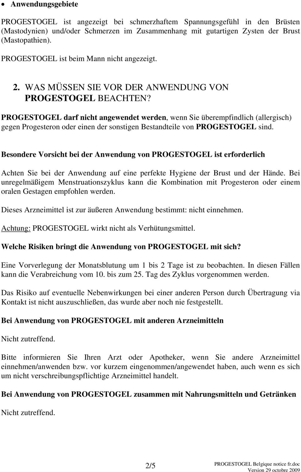 PROGESTOGEL darf nicht angewendet werden, wenn Sie überempfindlich (allergisch) gegen Progesteron oder einen der sonstigen Bestandteile von PROGESTOGEL sind.