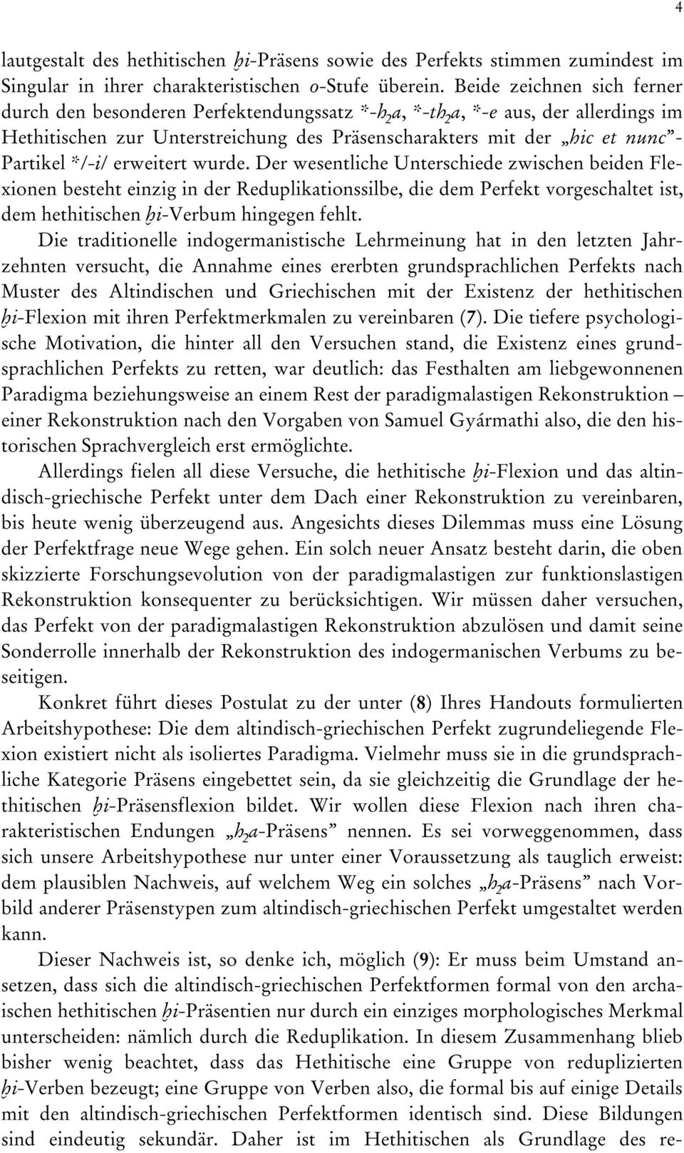 erweitert wurde. Der wesentliche Unterschiede zwischen beiden Flexionen besteht einzig in der Reduplikationssilbe, die dem Perfekt vorgeschaltet ist, dem hethitischen i-verbum hingegen fehlt.