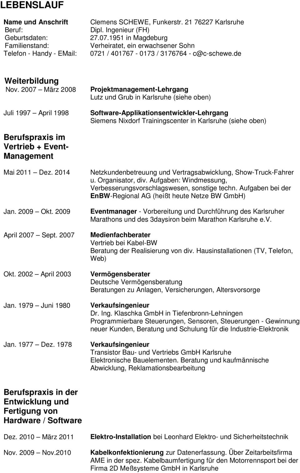 2007 März 2008 Juli 1997 April 1998 Projektmanagement-Lehrgang Lutz und Grub in Karlsruhe (siehe oben) Software-Applikationsentwickler-Lehrgang Siemens Nixdorf Trainingscenter in Karlsruhe (siehe