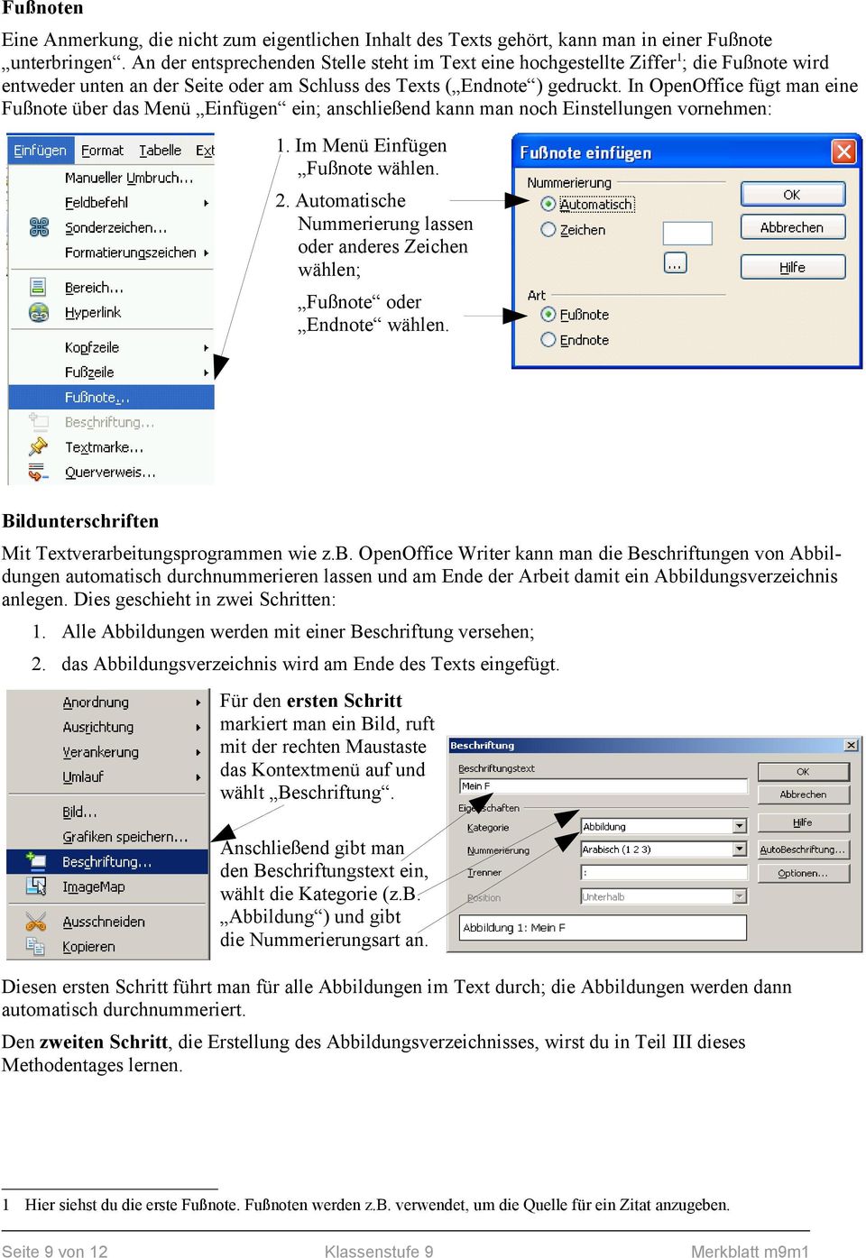 In OpenOffice fügt man eine Fußnote über das Menü Einfügen ein; anschließend kann man noch Einstellungen vornehmen: 1. Im Menü Einfügen Fußnote wählen. 2.