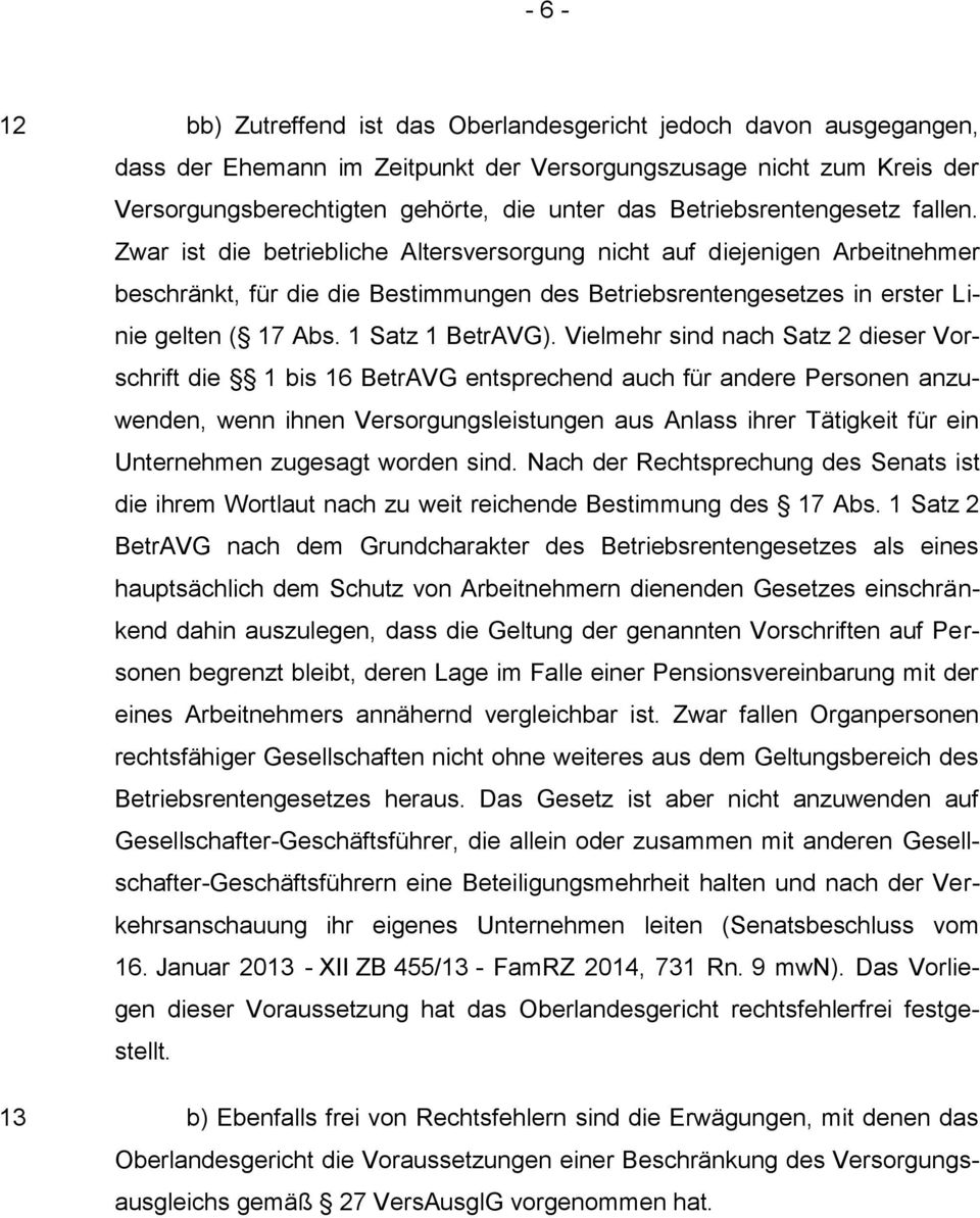 Zwar ist die betriebliche Altersversorgung nicht auf diejenigen Arbeitnehmer beschränkt, für die die Bestimmungen des Betriebsrentengesetzes in erster Linie gelten ( 17 Abs. 1 Satz 1 BetrAVG).