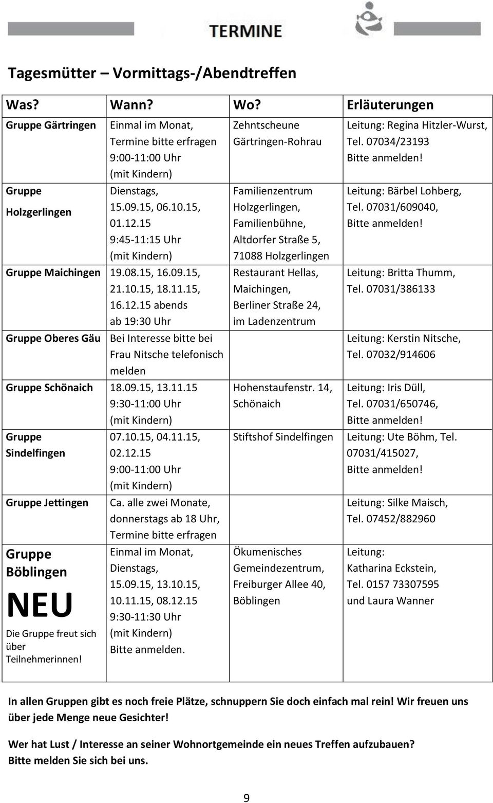 09.15, 13.11.15 9:30-11:00 Uhr (mit Kindern) Gruppe Sindelfingen Gruppe Jettingen Gruppe Böblingen NEU Die Gruppe freut sich über Teilnehmerinnen! 07.10.15, 04.11.15, 02.12.