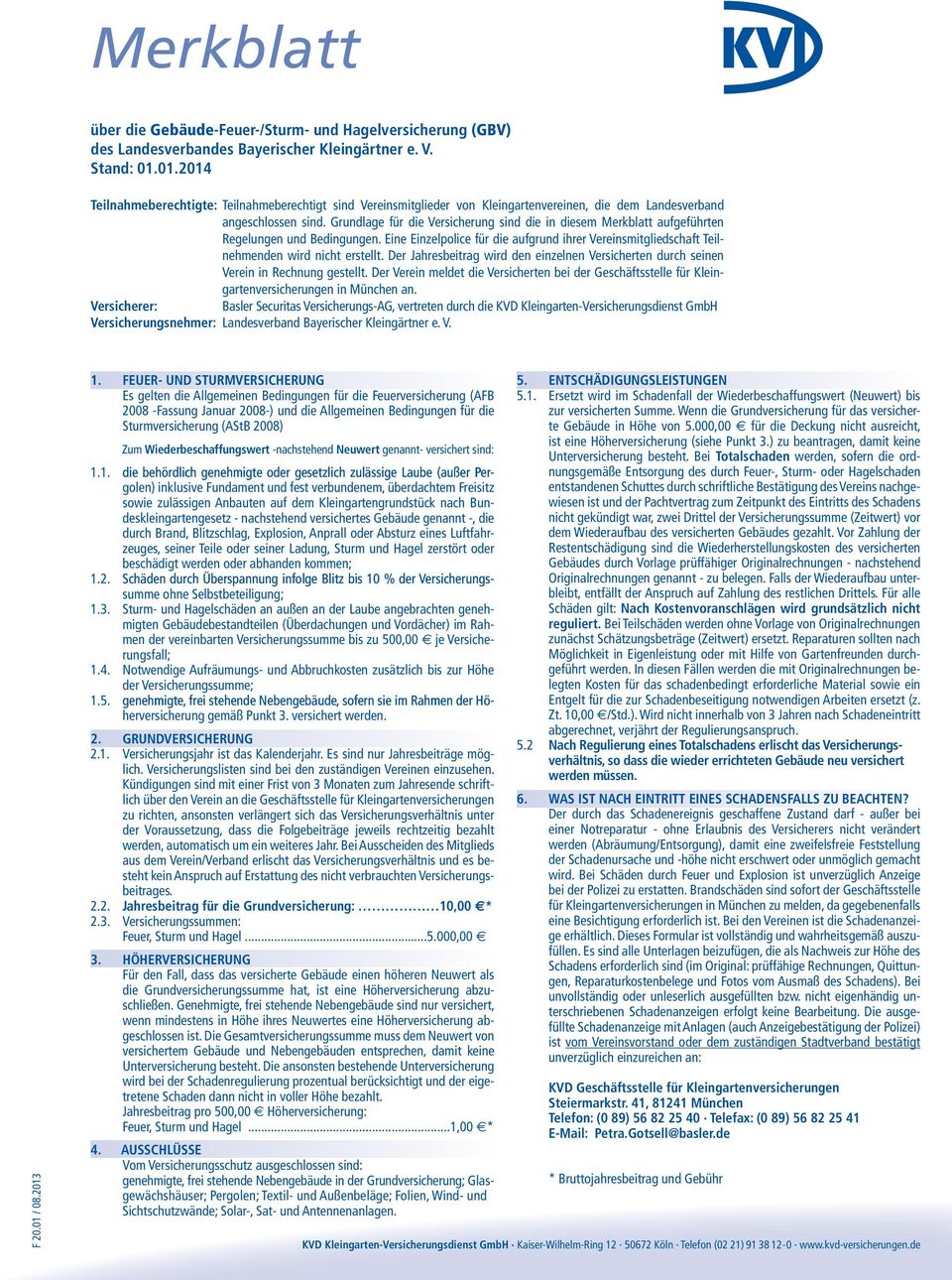 Grundlage für die Versicherung sind die in diesem Merkblatt aufgeführten Regelungen und Bedingungen. Eine Einzelpolice für die aufgrund ihrer Vereinsmitgliedschaft Teilnehmenden wird nicht erstellt.