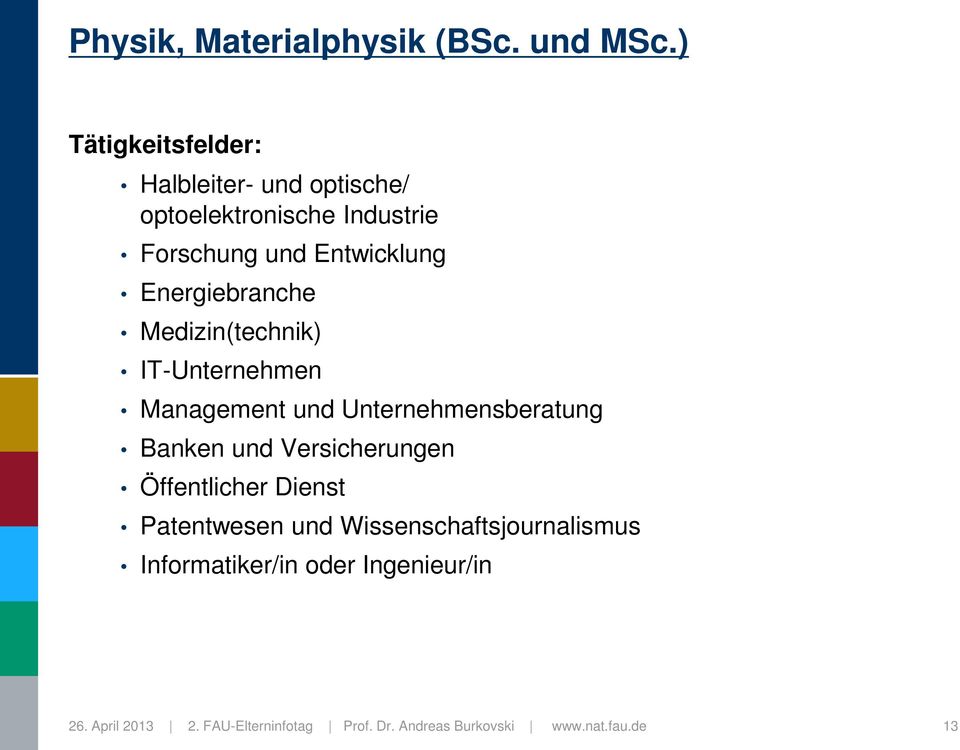 Energiebranche Medizin(technik) IT-Unternehmen Management und Unternehmensberatung Banken und