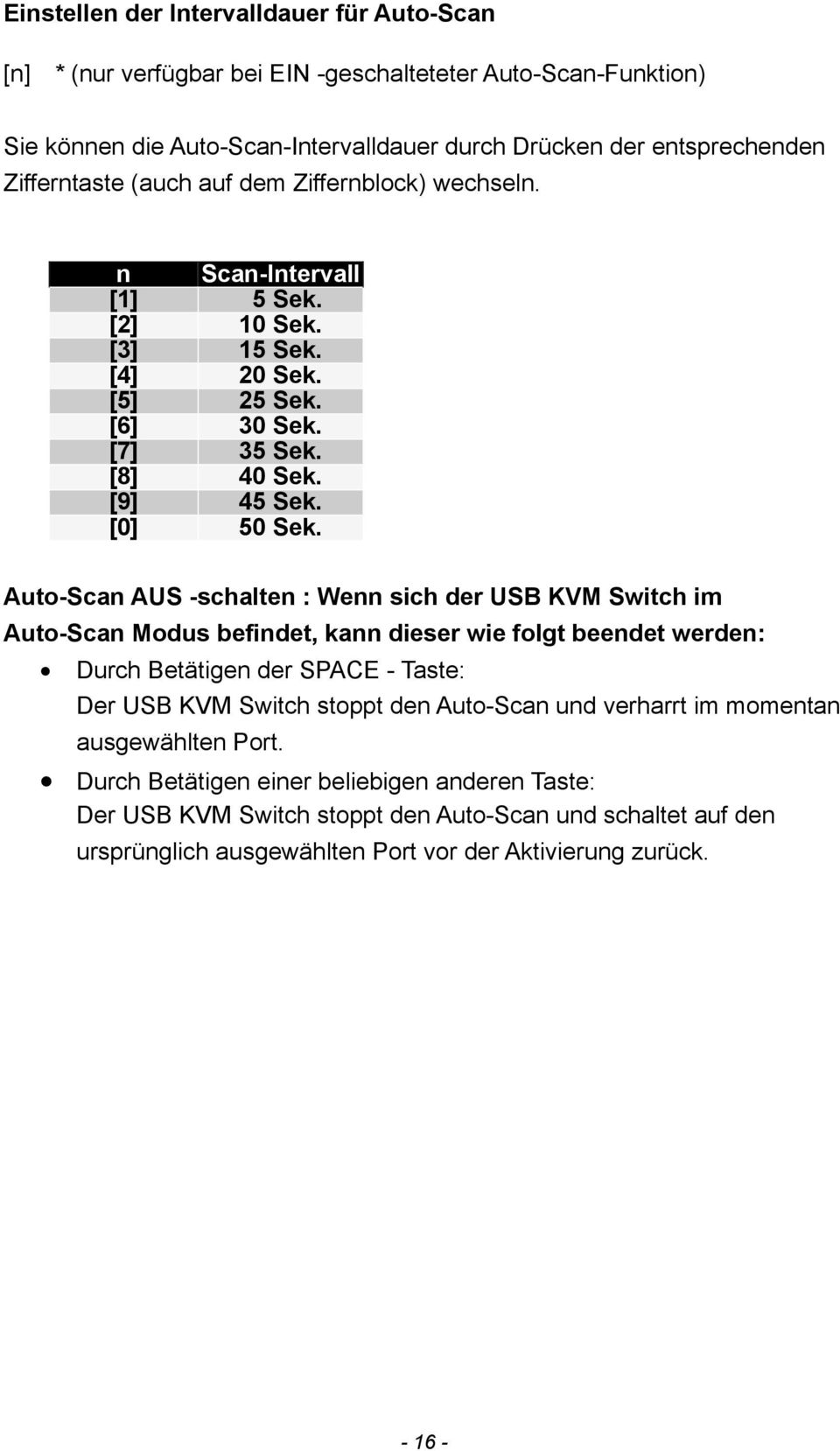 Auto-Scan AUS -schalten : Wenn sich der USB KVM Switch im Auto-Scan Modus befindet, kann dieser wie folgt beendet werden: Durch Betätigen der SPACE - Taste: Der USB KVM Switch stoppt den
