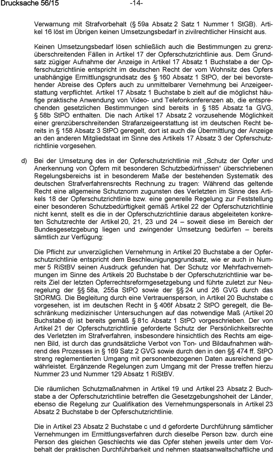 Dem Grundsatz zügiger Aufnahme der Anzeige in Artikel 17 Absatz 1 Buchstabe a der Opferschutzrichtlinie entspricht im deutschen Recht der vom Wohnsitz des Opfers unabhängige Ermittlungsgrundsatz des