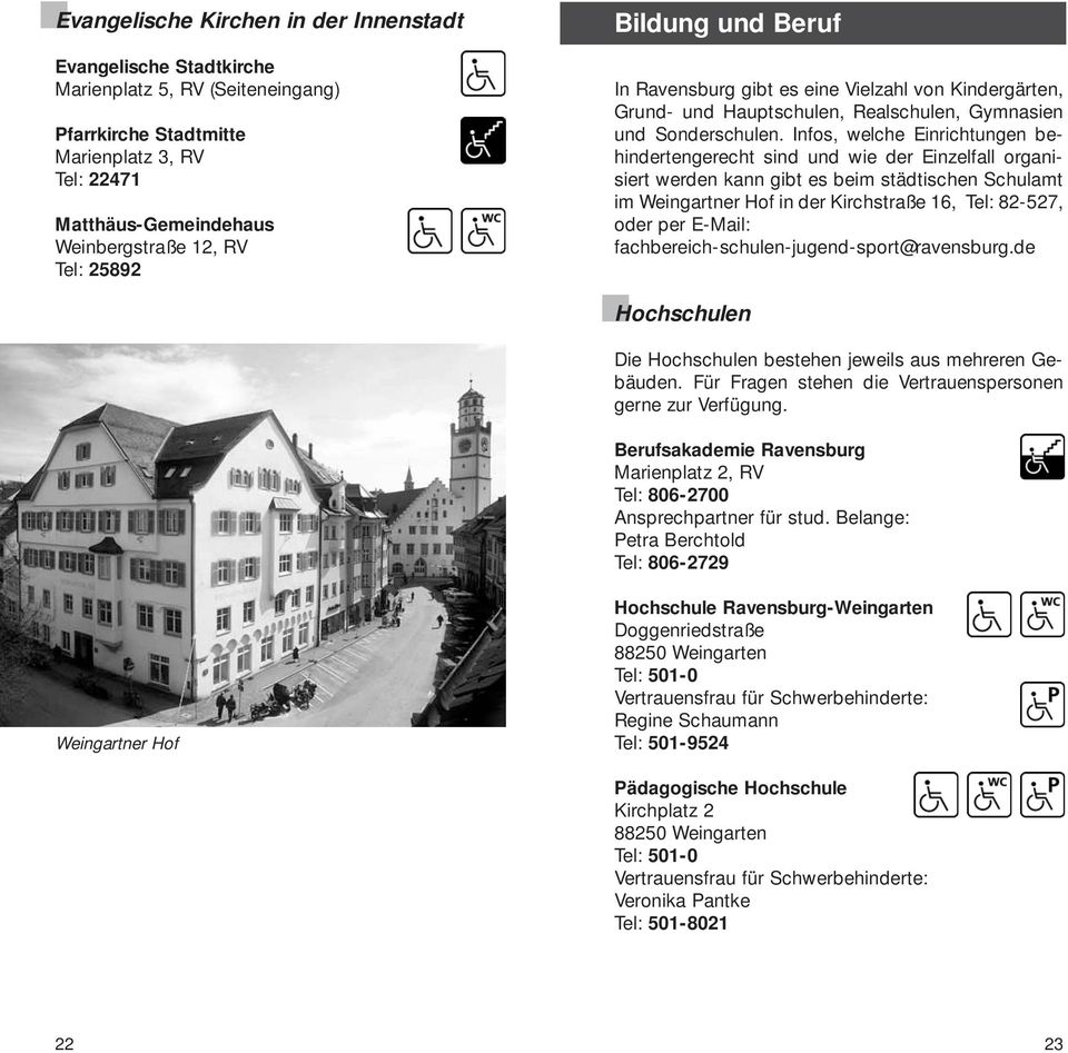 Infos, welche Einrichtungen behindertengerecht sind und wie der Einzelfall organisiert werden kann gibt es beim städtischen Schulamt im Weingartner Hof in der Kirchstraße 16, Tel: 82-527, oder per