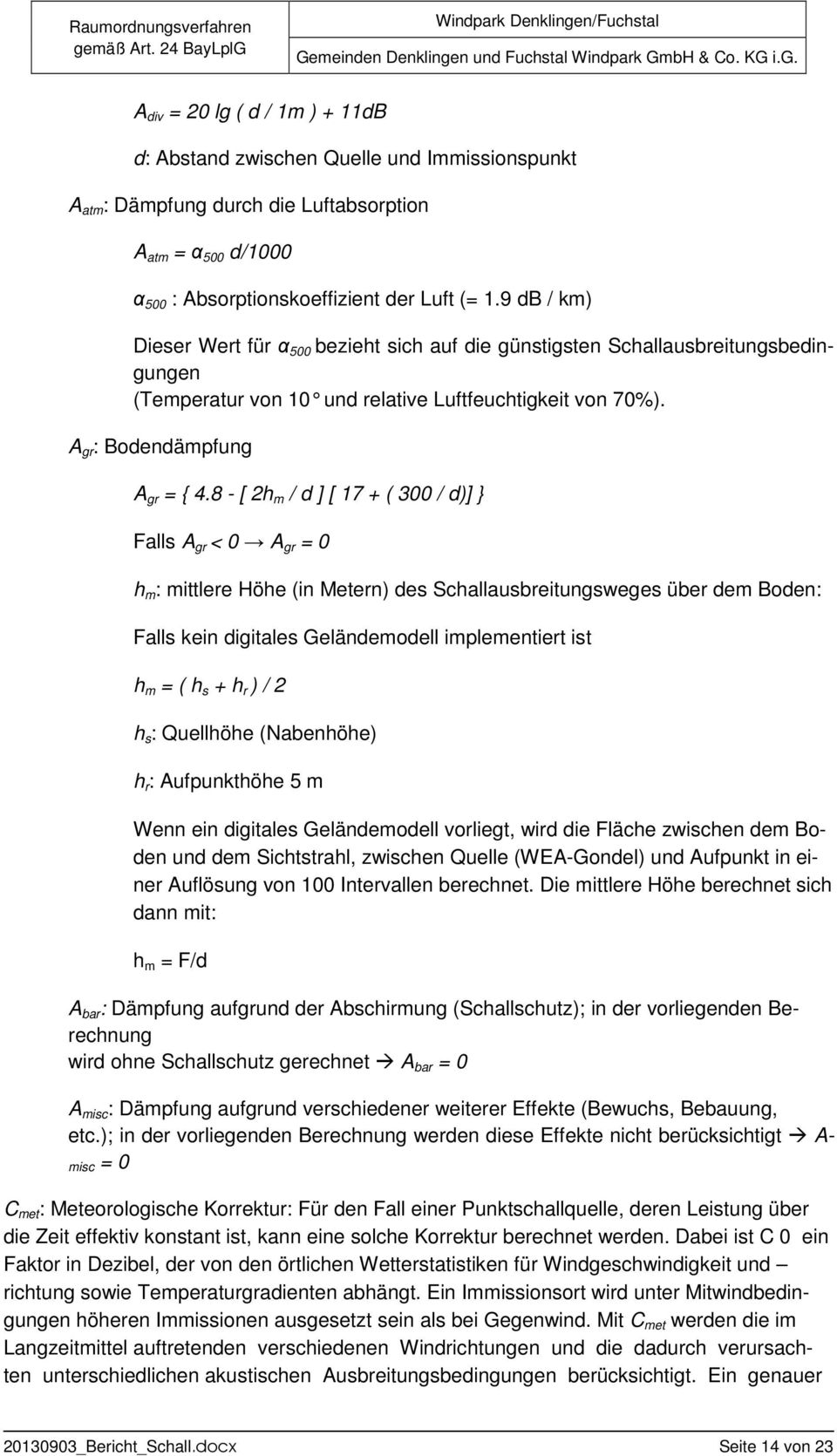 8 - [ 2h m / d ] [ 17 + ( 300 / d)] } Falls A gr < 0 A gr = 0 h m : mittlere Höhe (in Metern) des Schallausbreitungsweges über dem Boden: Falls kein digitales Geländemodell implementiert ist h m = (