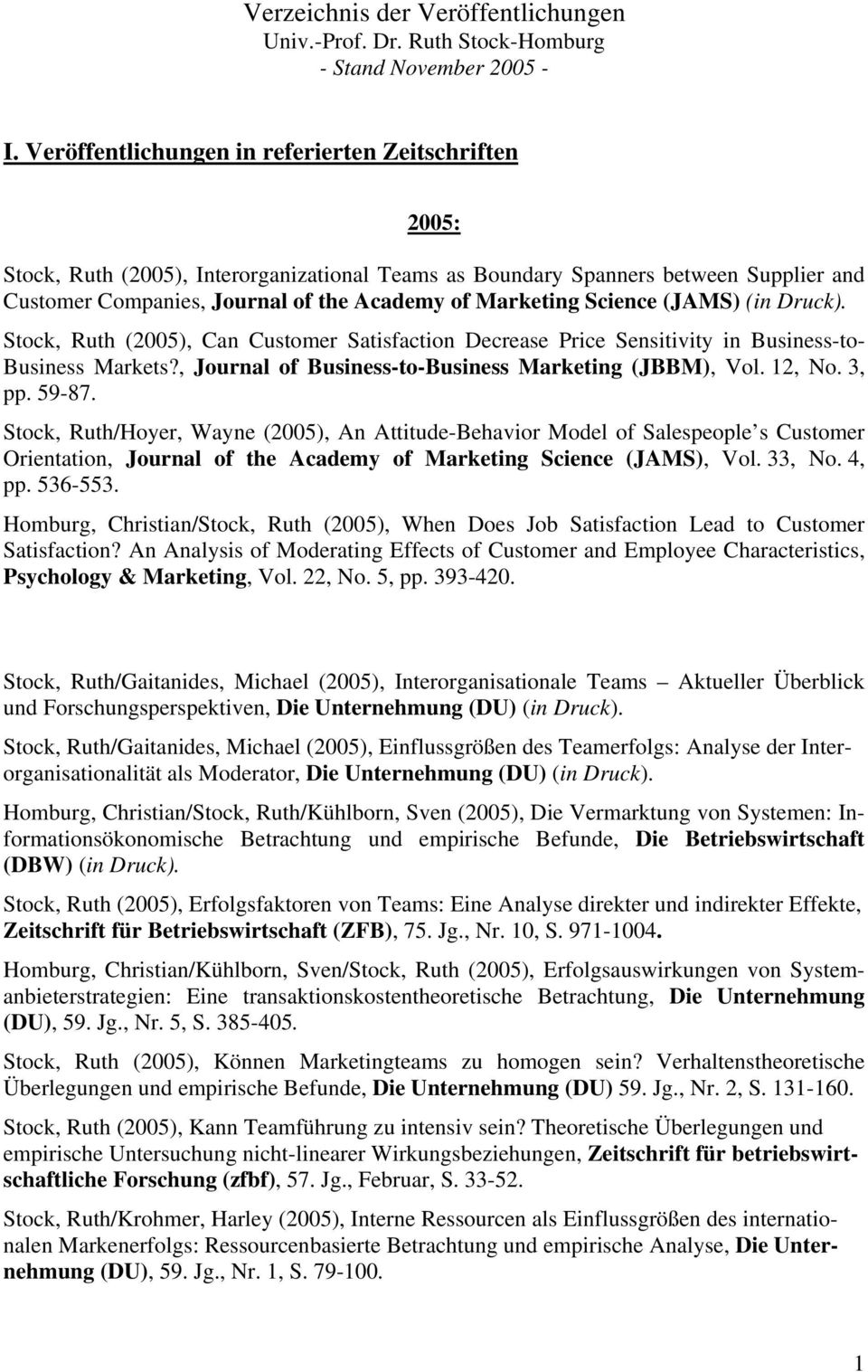 Science (JAMS) (in Druck). Stock, Ruth (2005), Can Customer Satisfaction Decrease Price Sensitivity in Business-to- Business Markets?, Journal of Business-to-Business Marketing (JBBM), Vol. 12, No.