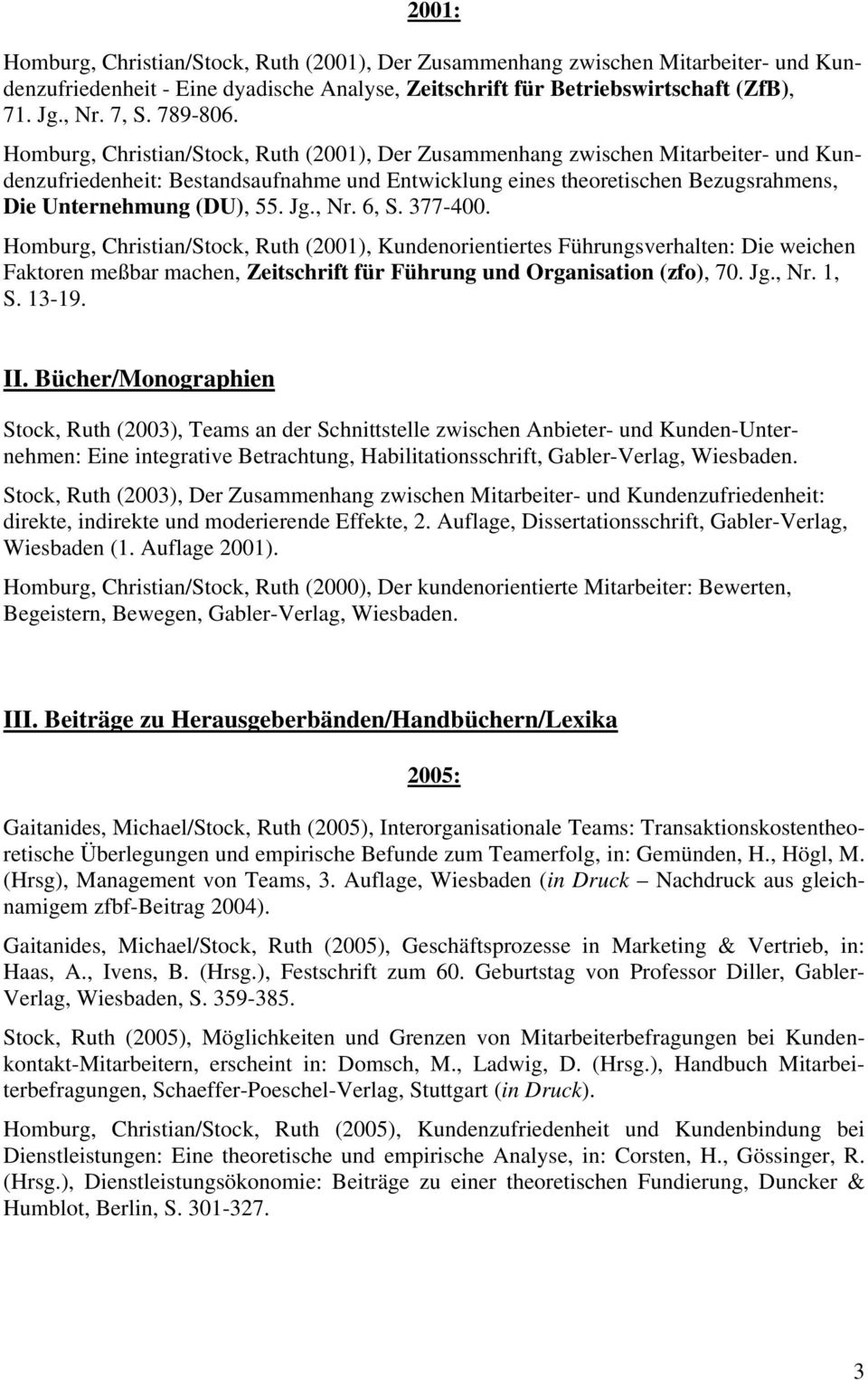 Homburg, Christian/Stock, Ruth (2001), Der Zusammenhang zwischen Mitarbeiter- und Kundenzufriedenheit: Bestandsaufnahme und Entwicklung eines theoretischen Bezugsrahmens, Die Unternehmung (DU), 55.