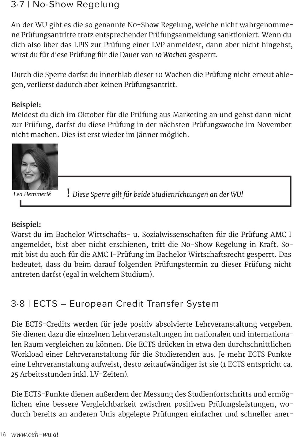 Durch die Sperre darfst du innerhlab dieser 10 Wochen die Prüfung nicht erneut ablegen, verlierst dadurch aber keinen Prüfungsantritt.