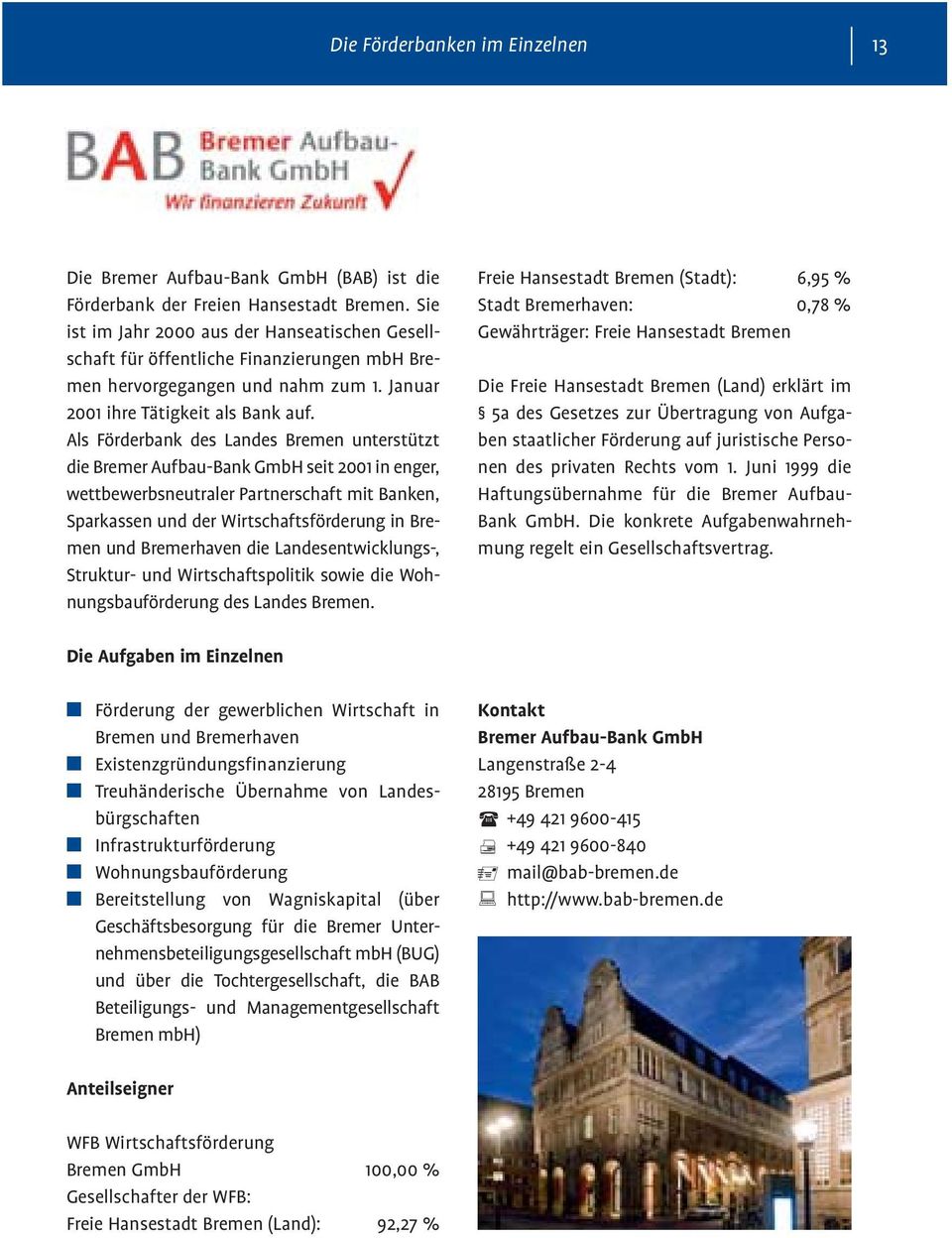 Als Förderbank des Landes Bremen unterstützt die Bremer Aufbau-Bank GmbH seit 2001 in enger, wettbewerbsneutraler Partnerschaft mit Banken, Sparkassen und der Wirtschaftsförderung in Bremen und