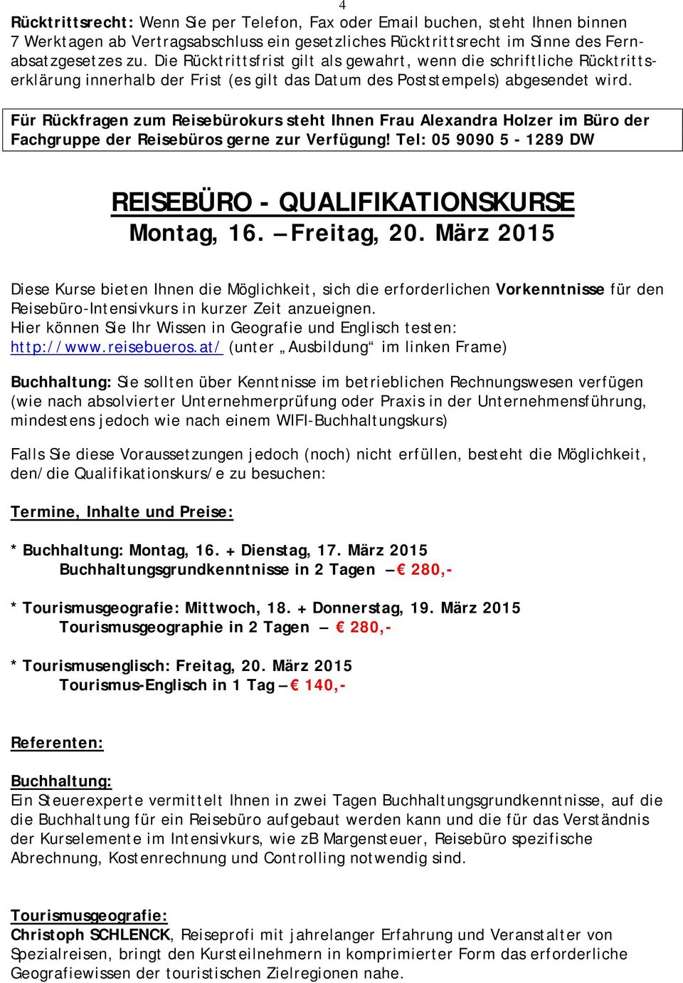 Für Rückfragen zum Reisebürokurs steht Ihnen Frau Alexandra Holzer im Büro der Fachgruppe der Reisebüros gerne zur Verfügung! Tel: 05 9090 5-1289 DW REISEBÜRO - QUALIFIKATIONSKURSE Montag, 16.