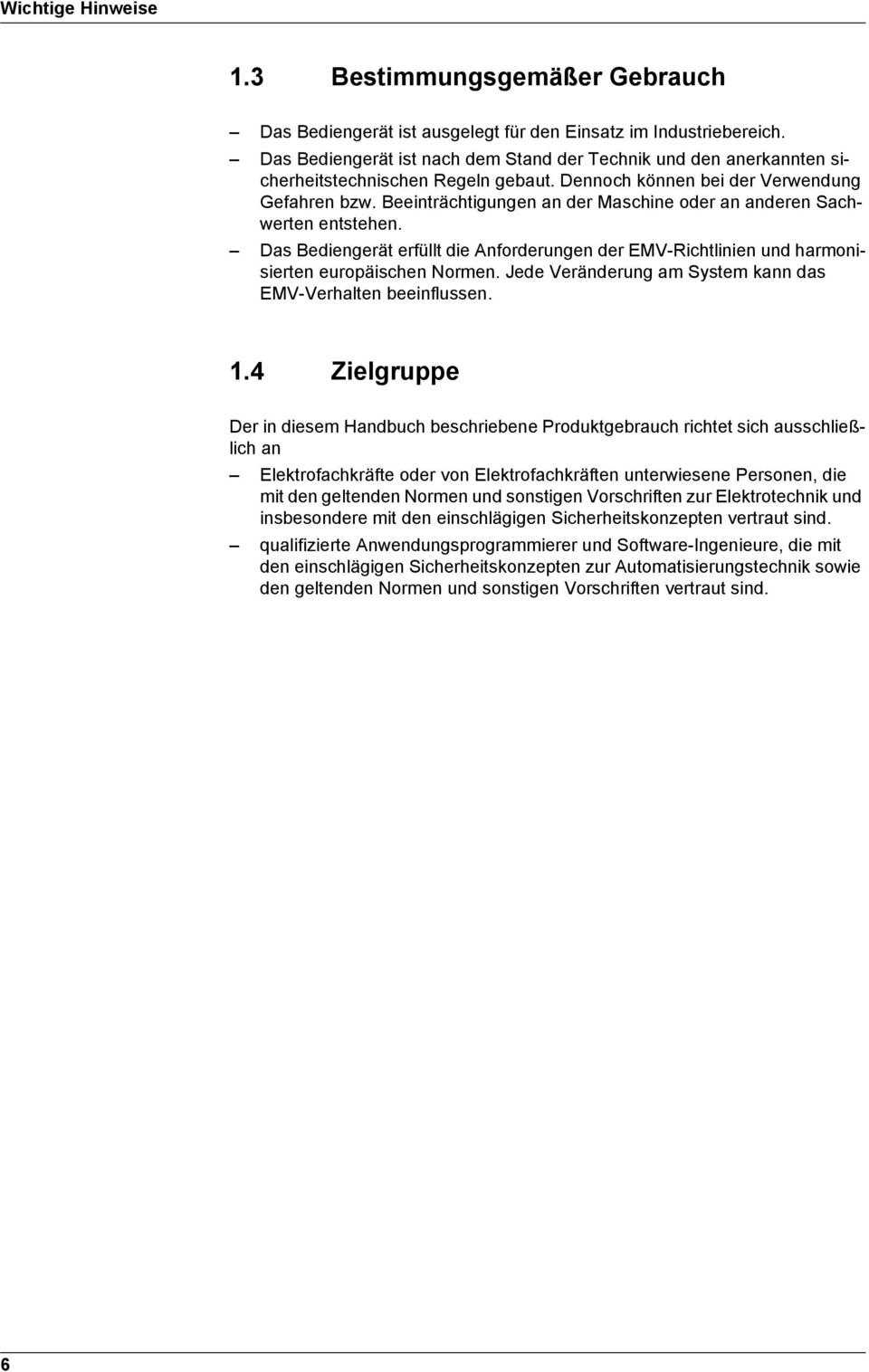 Beeinträchtigungen an der Maschine oder an anderen Sachwerten entstehen. Das Bediengerät erfüllt die Anforderungen der EMV-Richtlinien und harmonisierten europäischen Normen.