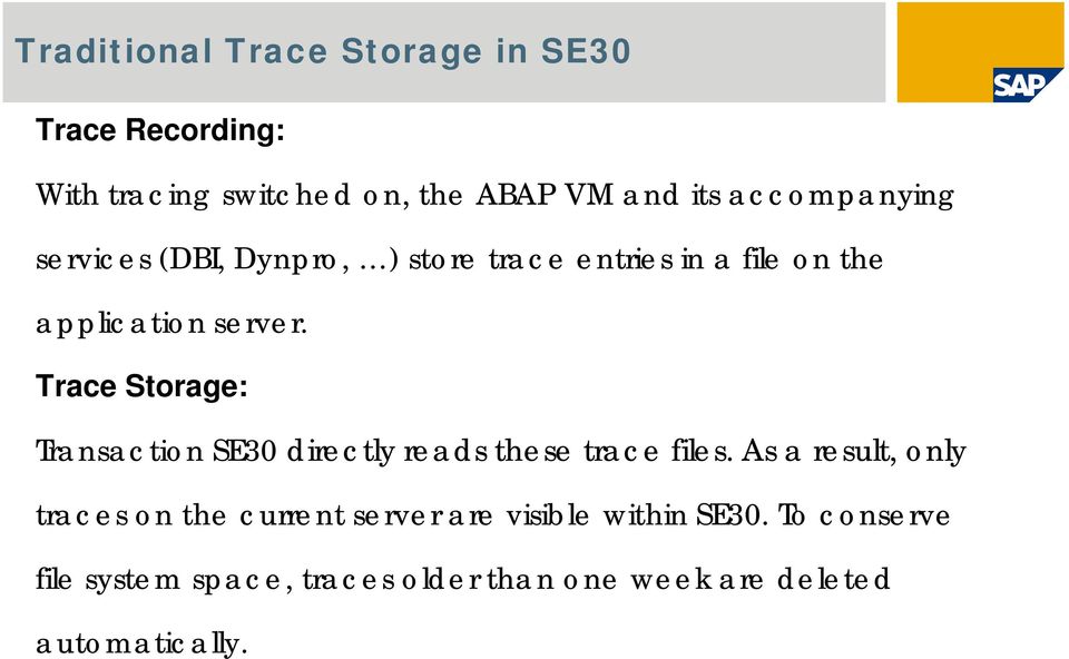 Trace Storage: Transaction SE30 directly reads these trace files.