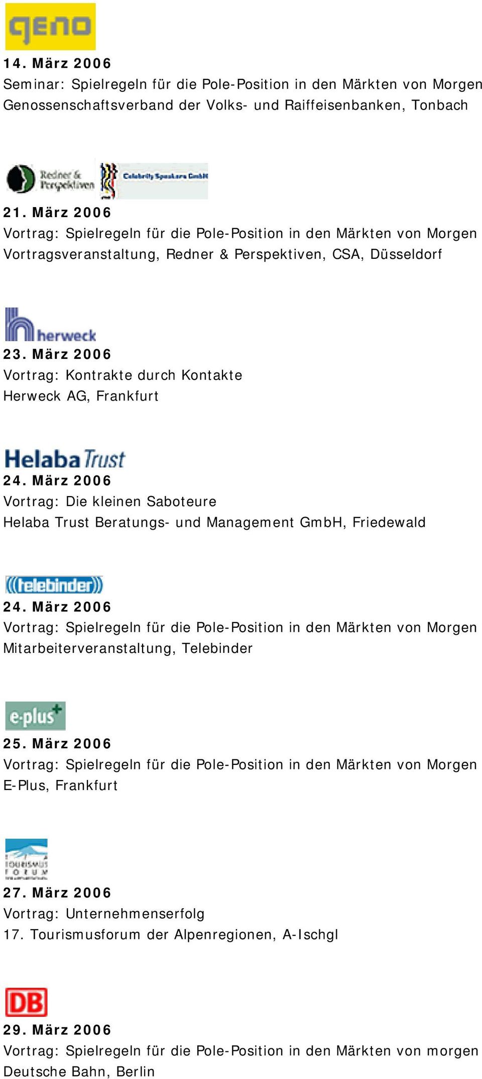 März 2006 Vortrag: Kontrakte durch Kontakte Herweck AG, Frankfurt 24. März 2006 Vortrag: Die kleinen Saboteure Helaba Trust Beratungs- und Management GmbH, Friedewald 24.