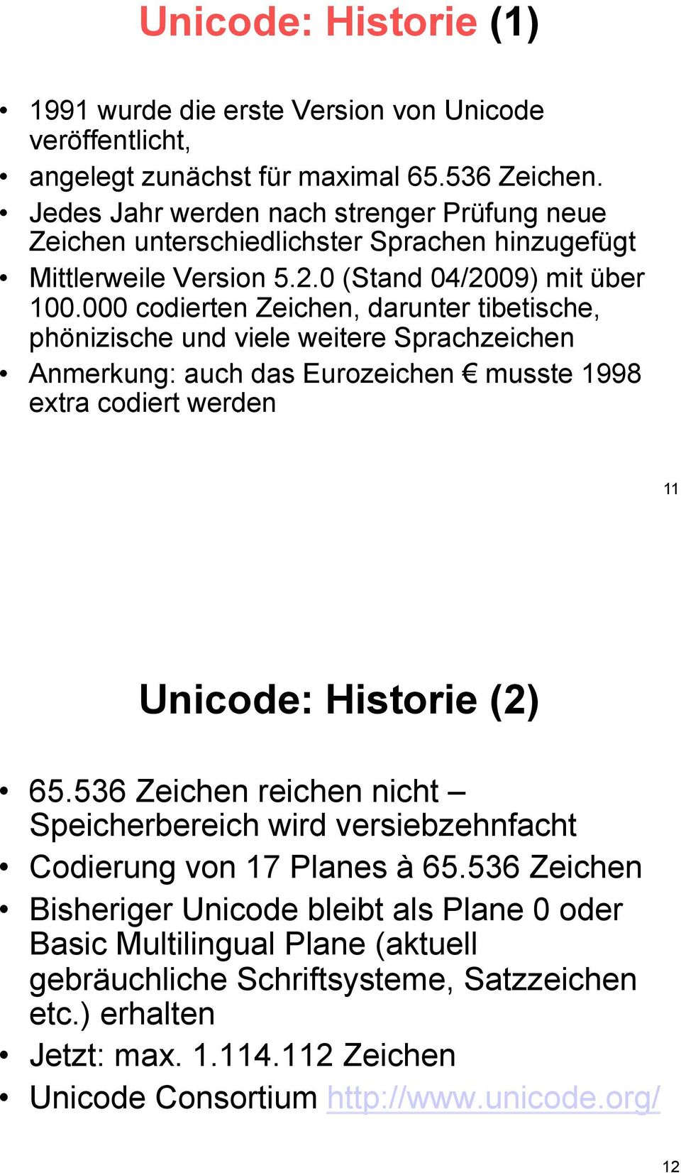 000 codierten Zeichen, darunter tibetische, phönizische und viele weitere Sprachzeichen Anmerkung: auch das Eurozeichen! musste 1998 extra codiert werden 11 Unicode: Historie (2) 65.