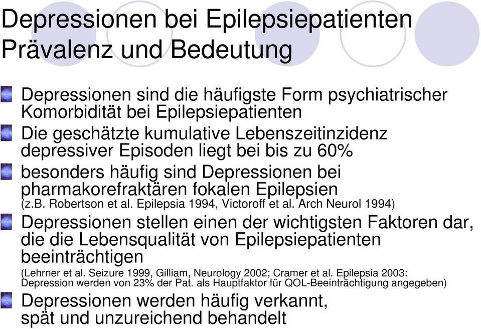 Epilepsia 1994, Victoroff et al. Arch Neurol 1994) Depressionen stellen einen der wichtigsten Faktoren dar, die die Lebensqualität von Epilepsiepatienten beeinträchtigen (Lehrner et al.