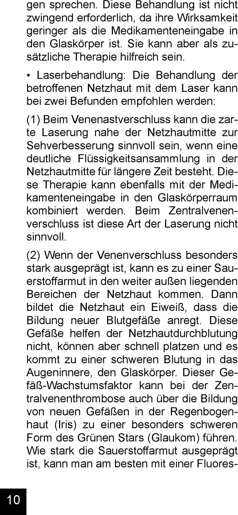 Sehverbesserung sinnvoll sein, wenn eine deutliche Flüssigkeitsansammlung in der Netzhautmitte für längere Zeit besteht.