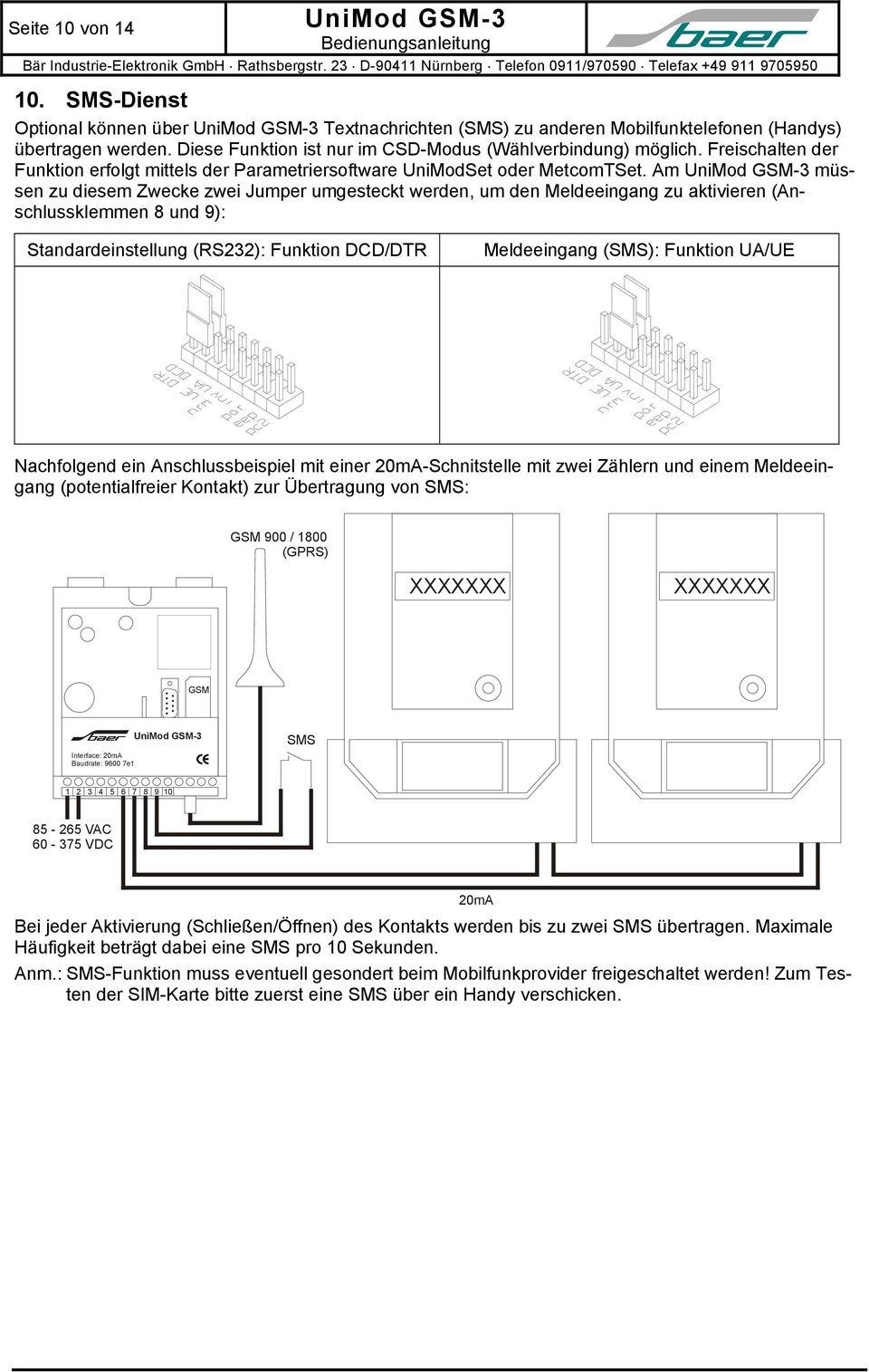 Am UniMod GSM-3 müssen zu diesem Zwecke zwei Jumper umgesteckt werden, um den Meldeeingang zu aktivieren (Anschlussklemmen 8 und 9): Standardeinstellung (RS232): Funktion DCD/DTR Meldeeingang (SMS):