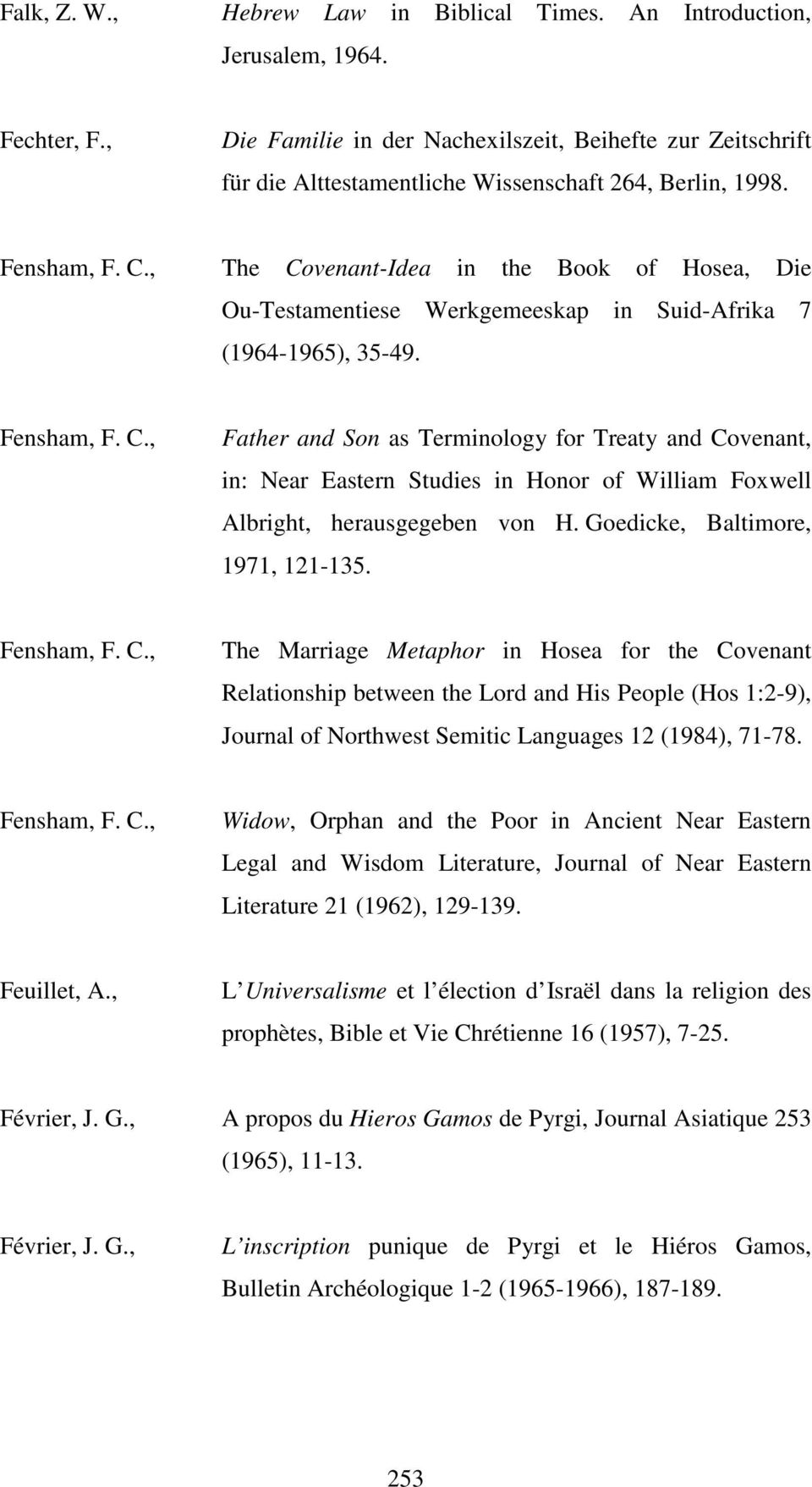 , The Covenant-Idea in the Book of Hosea, Die Ou-Testamentiese Werkgemeeskap in Suid-Afrika 7 (1964-1965), 35-49. Fensham, F. C., Father and Son as Terminology for Treaty and Covenant, in: Near Eastern Studies in Honor of William Foxwell Albright, herausgegeben von H.