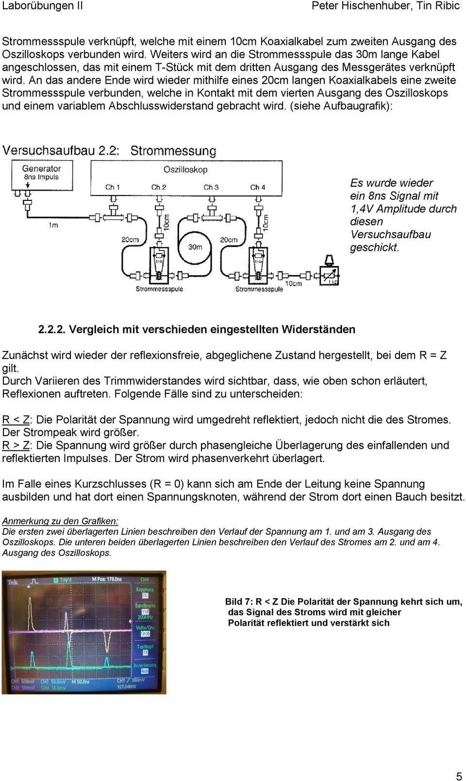 An das andere Ende wird wieder mithilfe eines 20cm langen Koaxialkabels eine zweite Strommessspule verbunden, welche in Kontakt mit dem vierten Ausgang des Oszilloskops und einem variablem